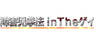 障害児拳法ｉｎＴｈｅゲイ (attack on titan)