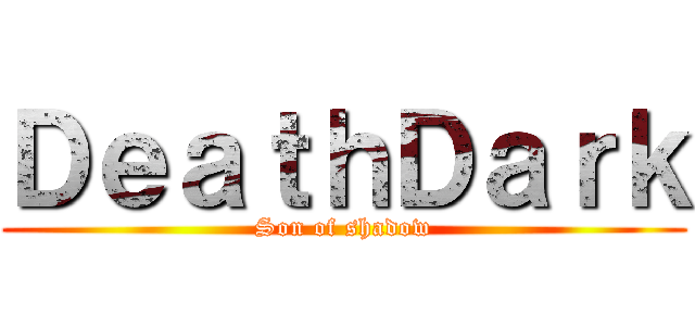 ＤｅａｔｈＤａｒｋ (Son of shadow)