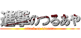 進撃のつるあや (attack on tsuruta)