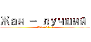 Жан － лучший  (attack on titan)
