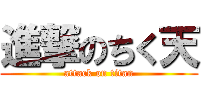 進撃のちく天 (attack on titan)