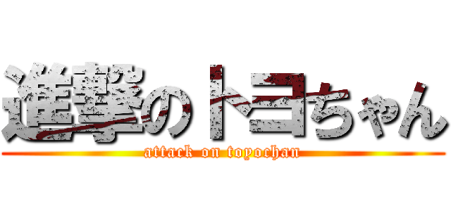 進撃のトヨちゃん (attack on toyochan)