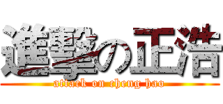 進擊の正浩 (attack on cheng hao)