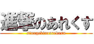進撃のあれくす (sinngekinoarekusu)