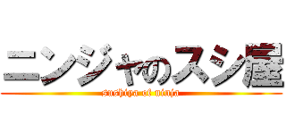 ニンジャのスシ屋 (sushiya of ninja)
