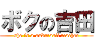 ボクの吉田 (she is a subarasii teacher)