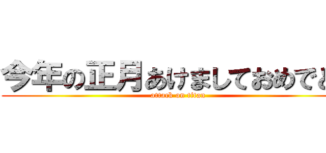 今年の正月あけましておめでとう (attack on titan)