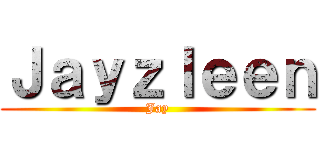 Ｊａｙｚｌｅｅｎ (Jay)