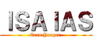 ＩＳＡＩＡＳ (Eren Yeager )