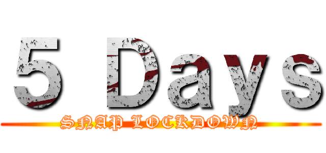 ５ Ｄａｙｓ (SNAP LOCKDOWN)