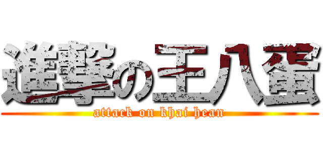 進撃の王八蛋 (attack on khai hean)