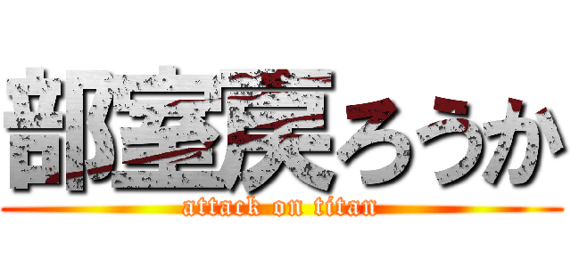 部室戻ろうか (attack on titan)