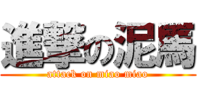 進撃の泥馬 (attack on miao miao)