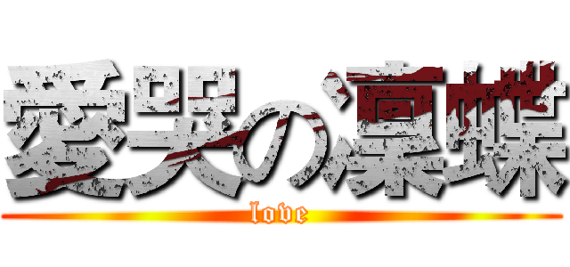 愛哭の凜蝶 (love)