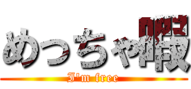 めっちゃ暇 (I\'m free)