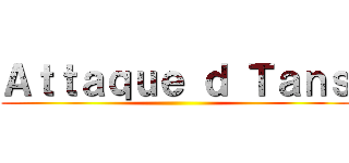 Ａｔｔａｑｕｅ ｄ Ｔａｎｓ ()