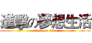 進擊の夢想生活 (attack on titan)