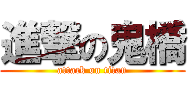 進撃の鬼橋 (attack on titan)