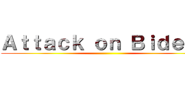 Ａｔｔａｃｋ ｏｎ Ｂｉｄｅｎｎ ()