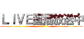 ＬＩＶＥ直播放送中 (LIVE)