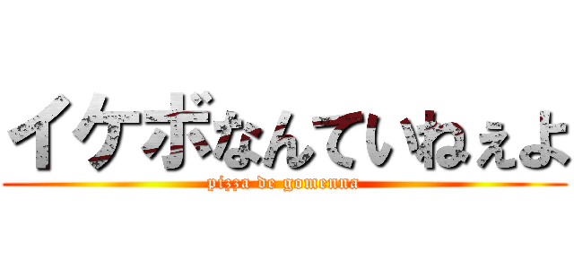 イケボなんていねぇよ (pizza de gomenna)