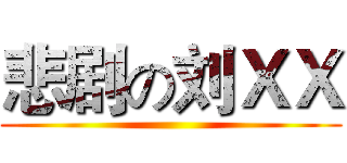 悲剧の刘ＸＸ ()