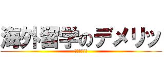 海外留学のデメリッ (お金がかかる)