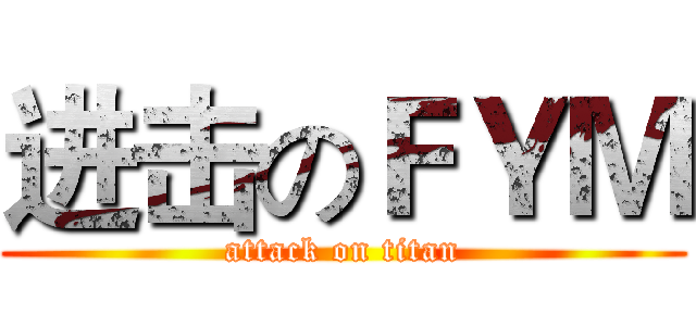 进击のＦＹＭ (attack on titan)