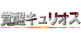 覚醒キュリオス (attack on titan)