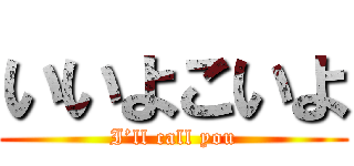 いいよこいよ (I’ll call you)