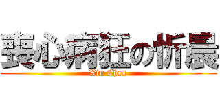 喪心病狂の忻晨 (Xin Chen)