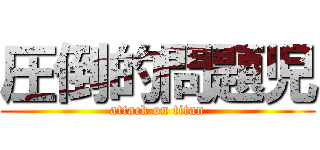 圧倒的問題児 (attack on titan)