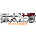 猛太注意 (caution very thick)