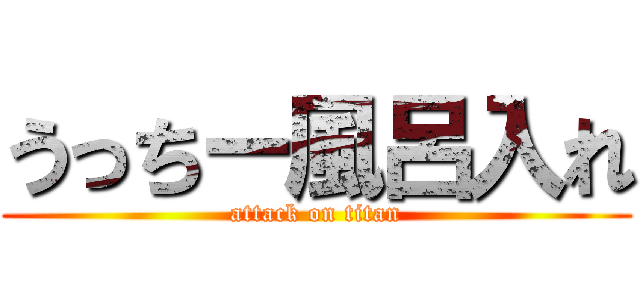 うっちー風呂入れ (attack on titan)