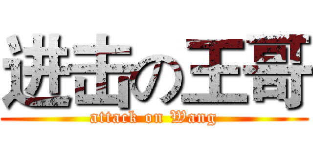 进击の王哥 (attack on Wang)