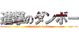 進撃のダンボー (attack on danbo)