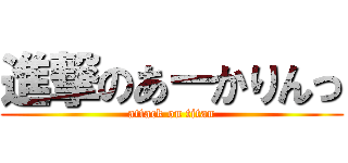 進撃のあーかりんっ (attack on titan)