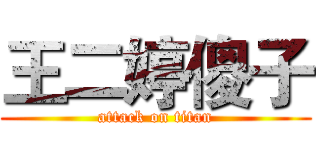 王二婷傻子 (attack on titan)