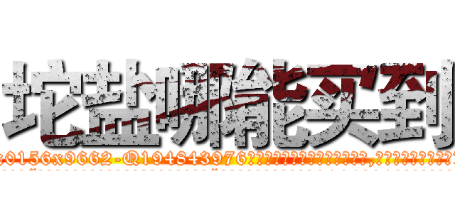 坨盐哪能买到 (坨盐哪能买到【电.话186x0156x9662-Q194843976林氏药业】我们做的是长期生意,靠的是老客户长期支持
参考消息网2月20日报道 韩媒称，“剩女多、离婚率高的城市，房价一定会上涨。”这是中国经济学家金岩石2016年12月参加在上海举行的房地产相关论坛时说的话。
)