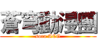 蒼穹動漫團 (sora ACG)