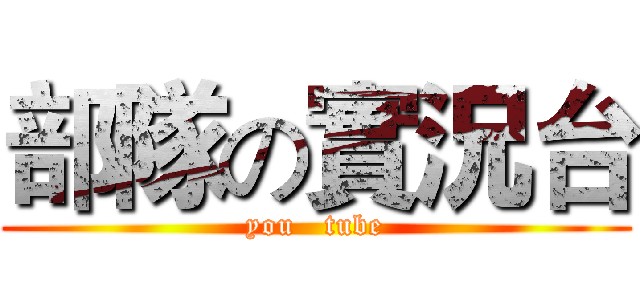 部隊の實況台 (you   tube)