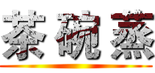 茶 碗 蒸 ()
