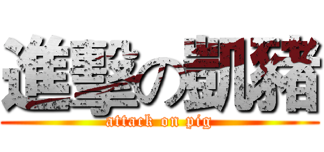 進擊の凱豬 (attack on pig)