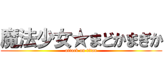 魔法少女★まどかまぎか (attack on titan)