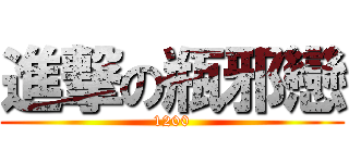 進撃の瓶邪戀 (1200)