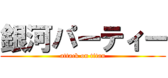 銀河パーティー (attack on titan)
