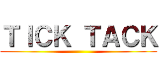 ＴＩＣＫ ＴＡＣＫ ()