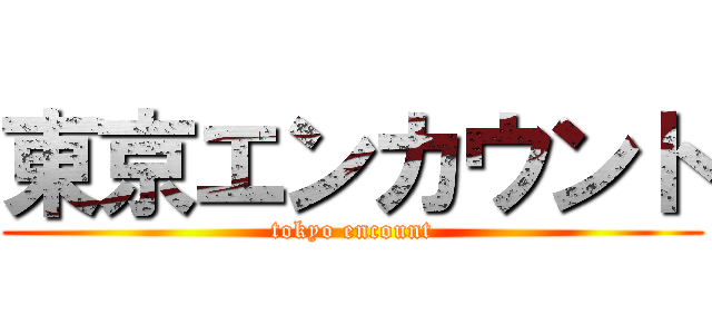 東京エンカウント (tokyo encount)