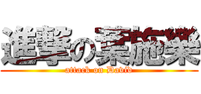 進撃の葉施樂 (attack on David)