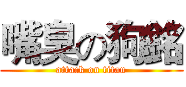 嘴臭の狗銘 (attack on titan)